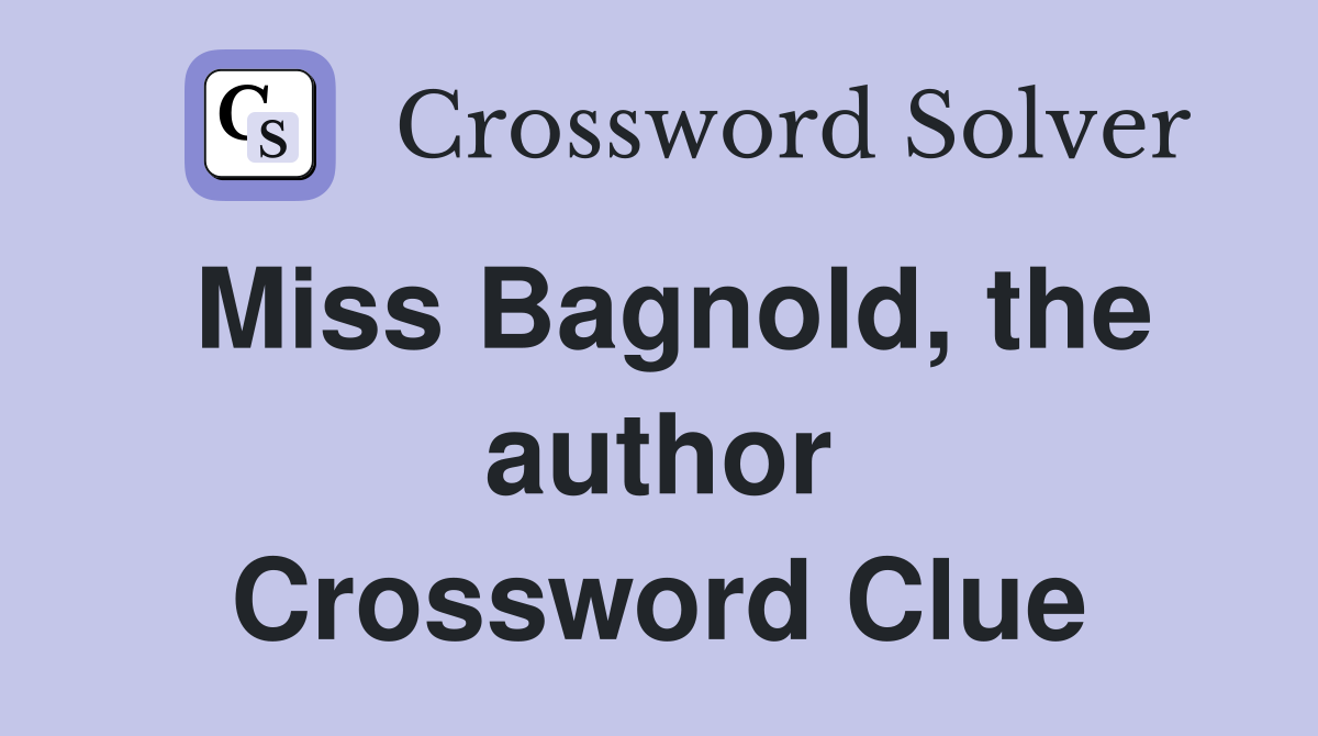 Miss Bagnold, the author Crossword Clue