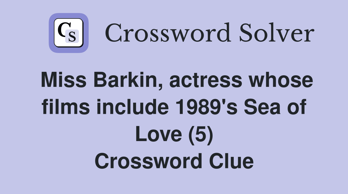 Miss Barkin, actress whose films include 1989's Sea of Love (5) Crossword Clue
