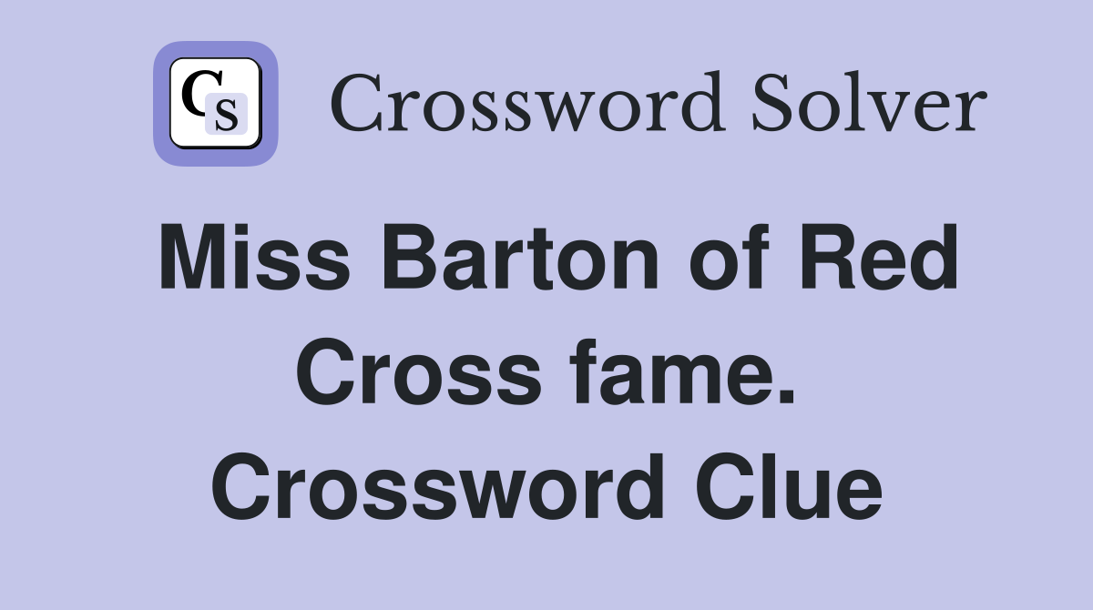Miss Barton of Red Cross fame. Crossword Clue