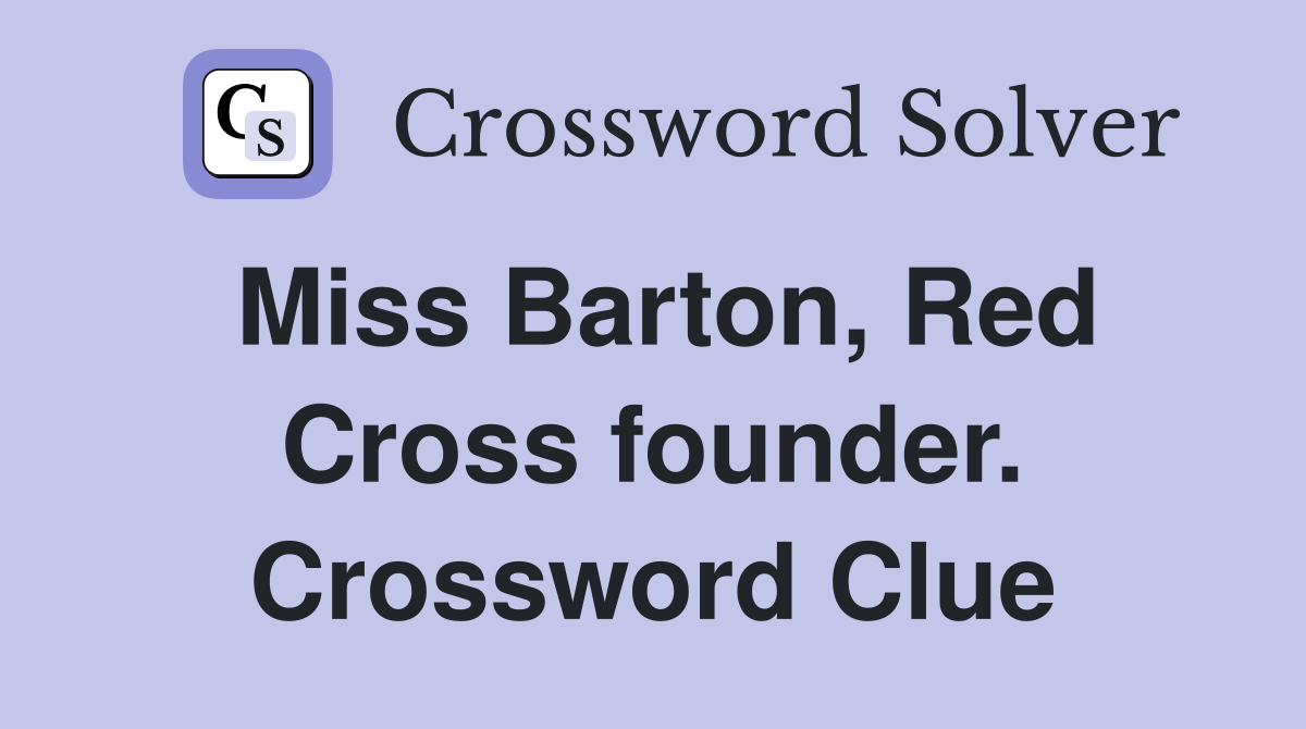 Miss Barton, Red Cross founder. Crossword Clue