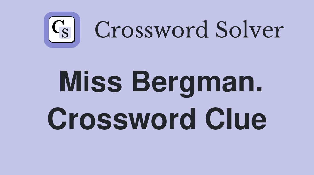 Miss Bergman. Crossword Clue