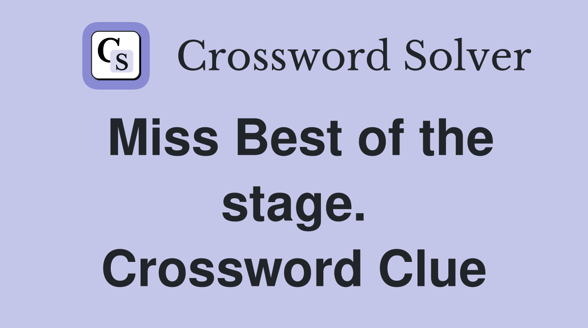 Miss Best of the stage. Crossword Clue