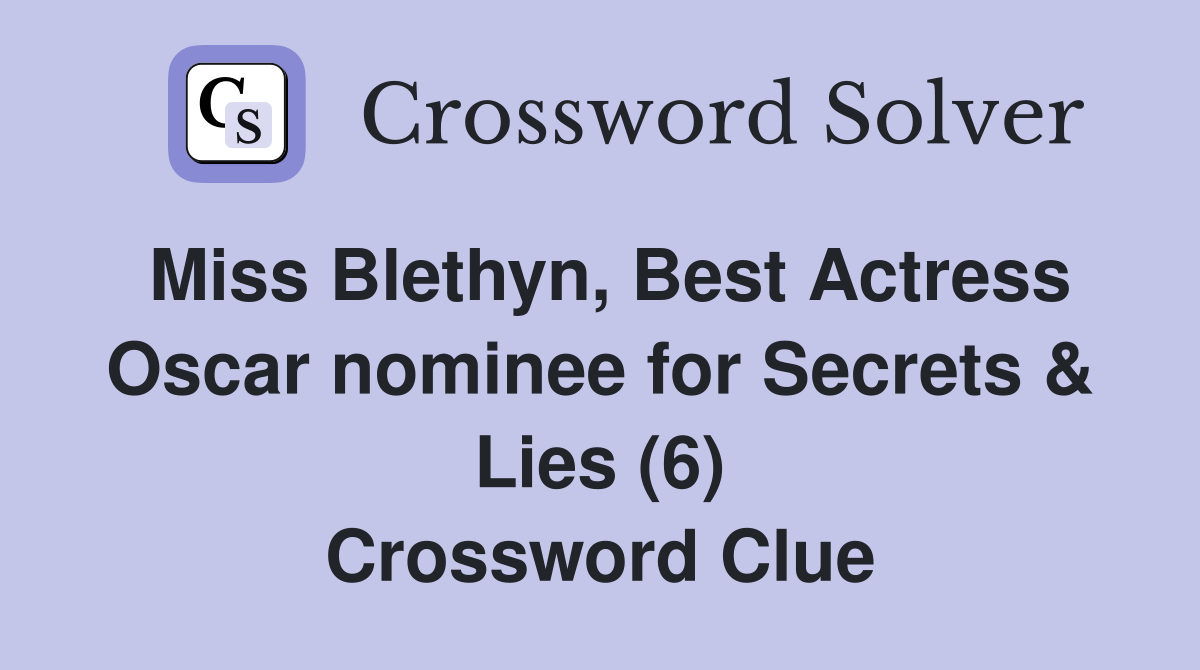 Miss Blethyn, Best Actress Oscar nominee for Secrets & Lies (6) Crossword Clue