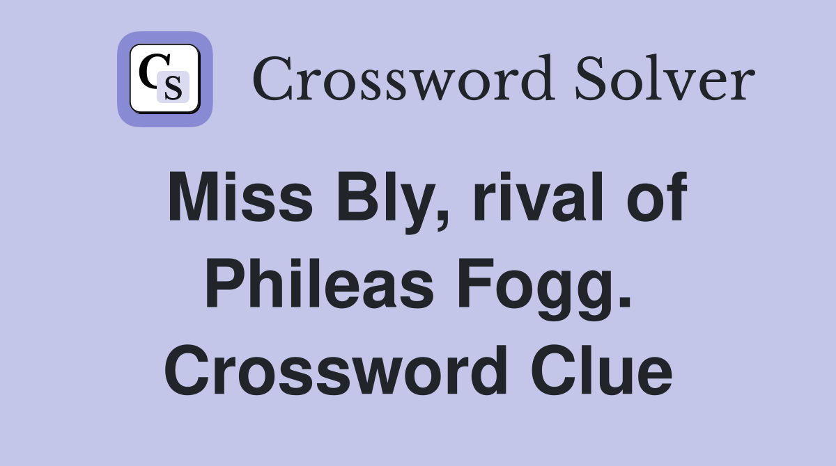 Miss Bly, rival of Phileas Fogg. Crossword Clue