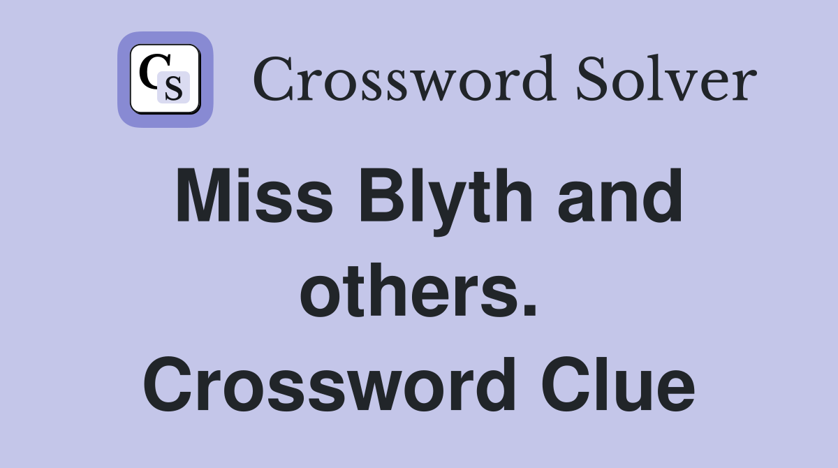 Miss Blyth and others. Crossword Clue
