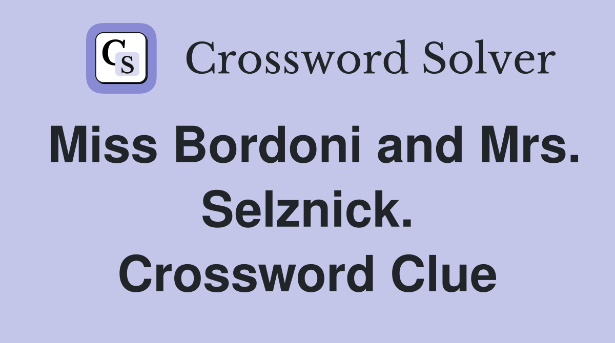 Miss Bordoni and Mrs. Selznick. Crossword Clue