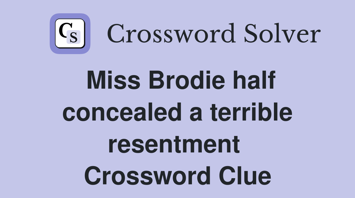 Miss Brodie half concealed a terrible resentment  Crossword Clue