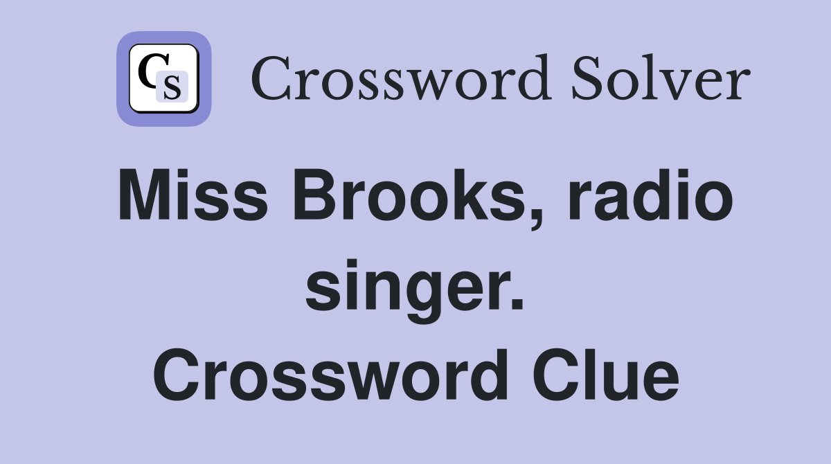 Miss Brooks, radio singer. Crossword Clue