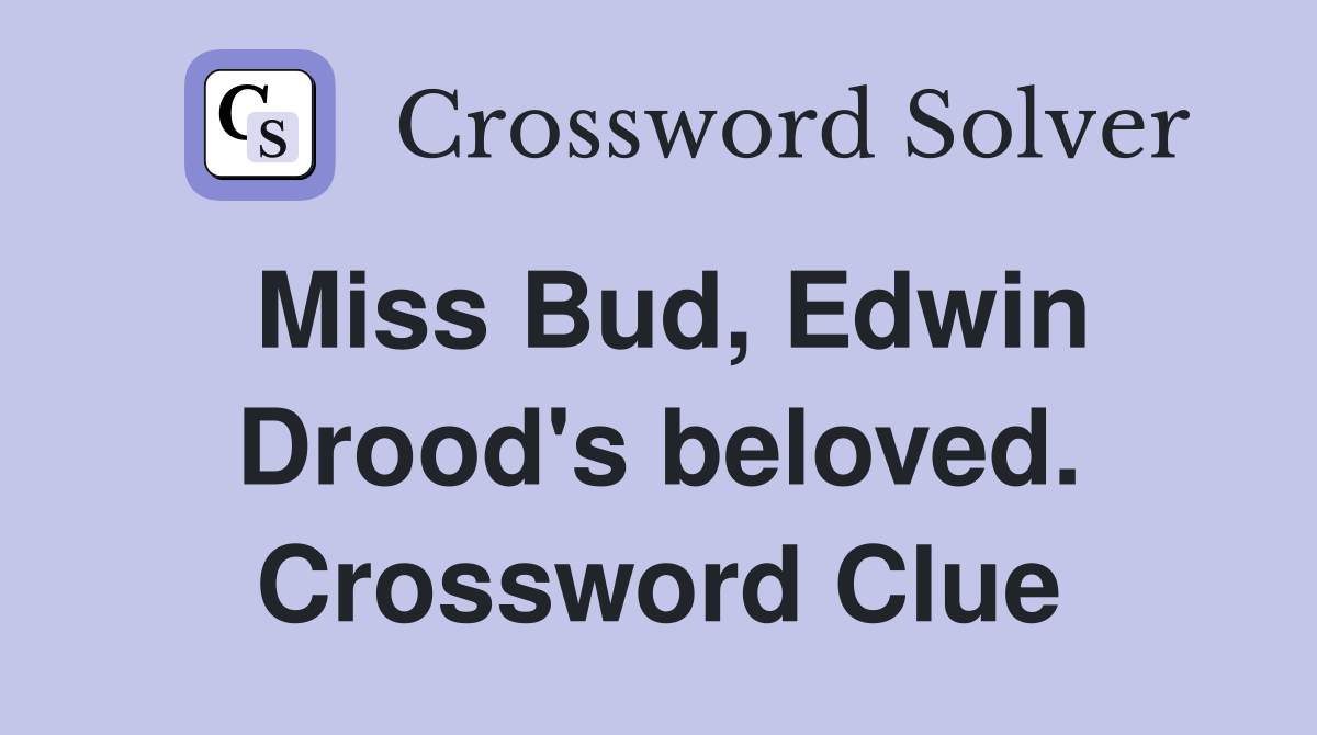 Miss Bud, Edwin Drood's beloved. Crossword Clue