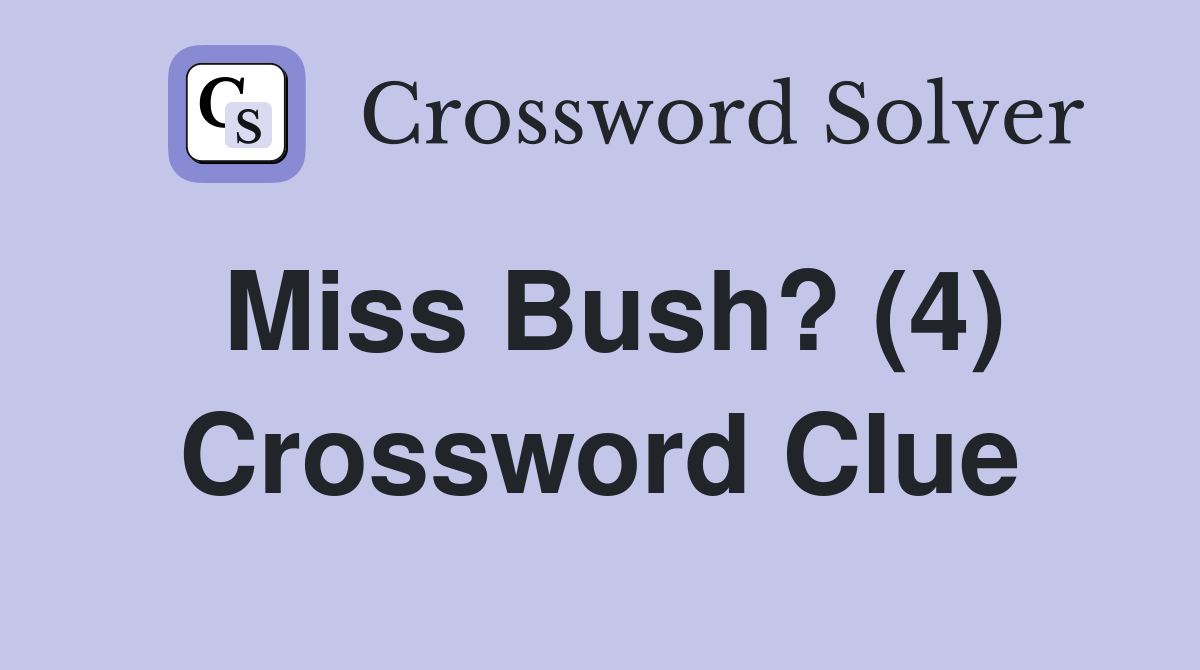 Miss Bush? (4) Crossword Clue