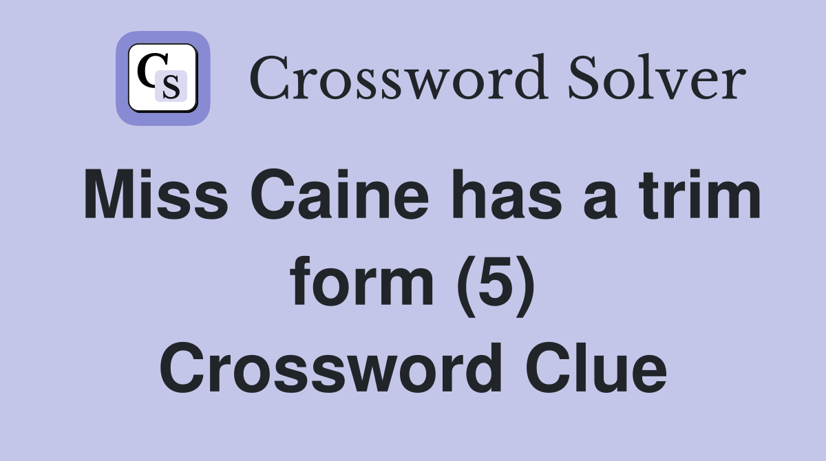 Miss Caine has a trim form (5) Crossword Clue