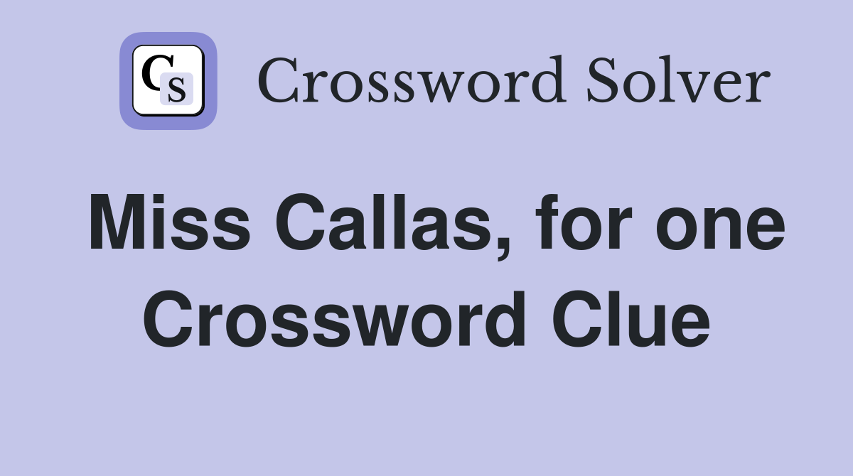 Miss Callas, for one Crossword Clue
