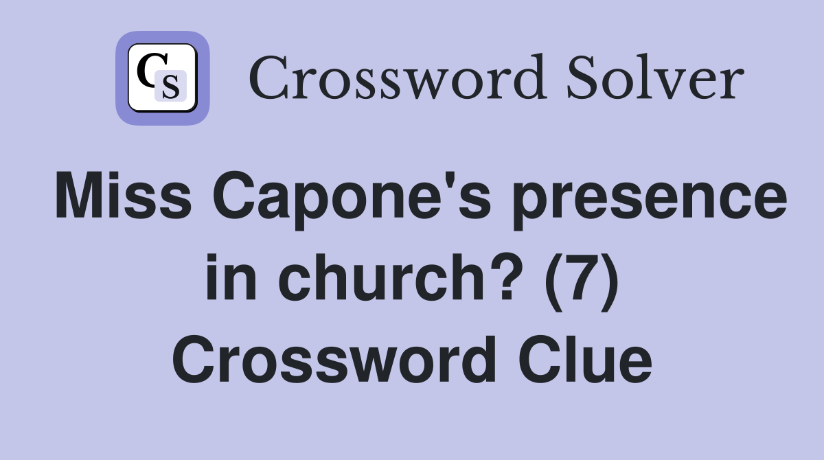 Miss Capone's presence in church? (7) Crossword Clue