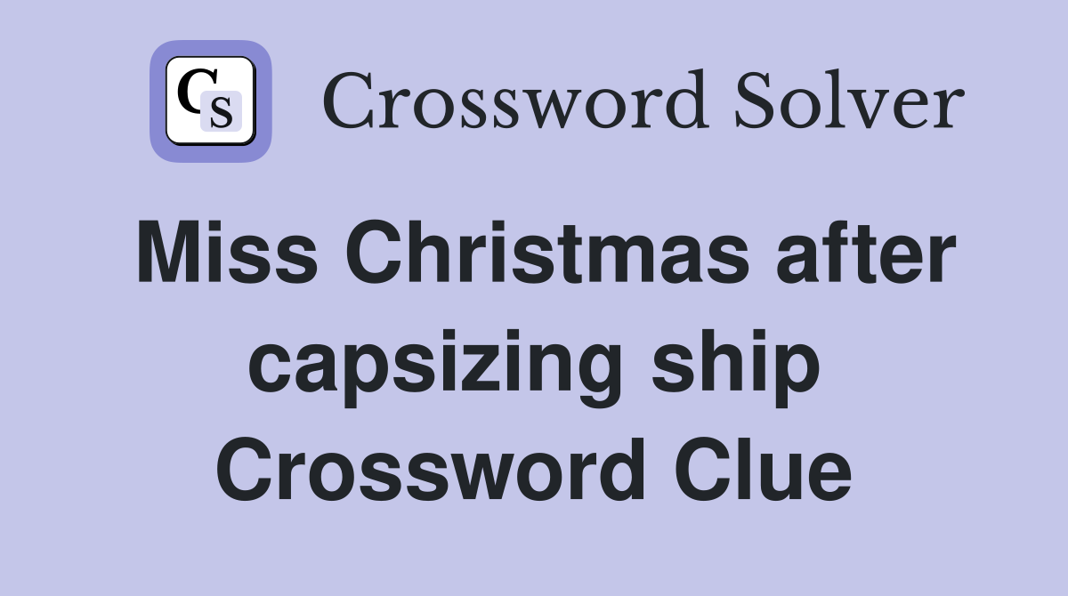 Miss Christmas after capsizing ship Crossword Clue