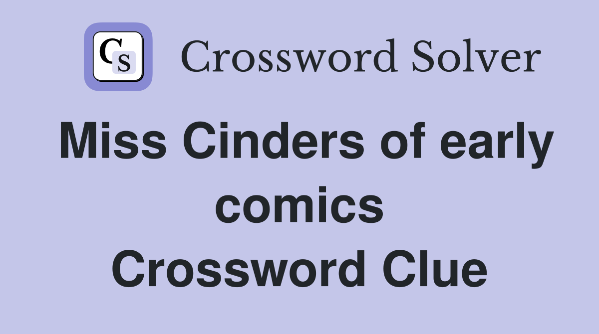 Miss Cinders of early comics Crossword Clue