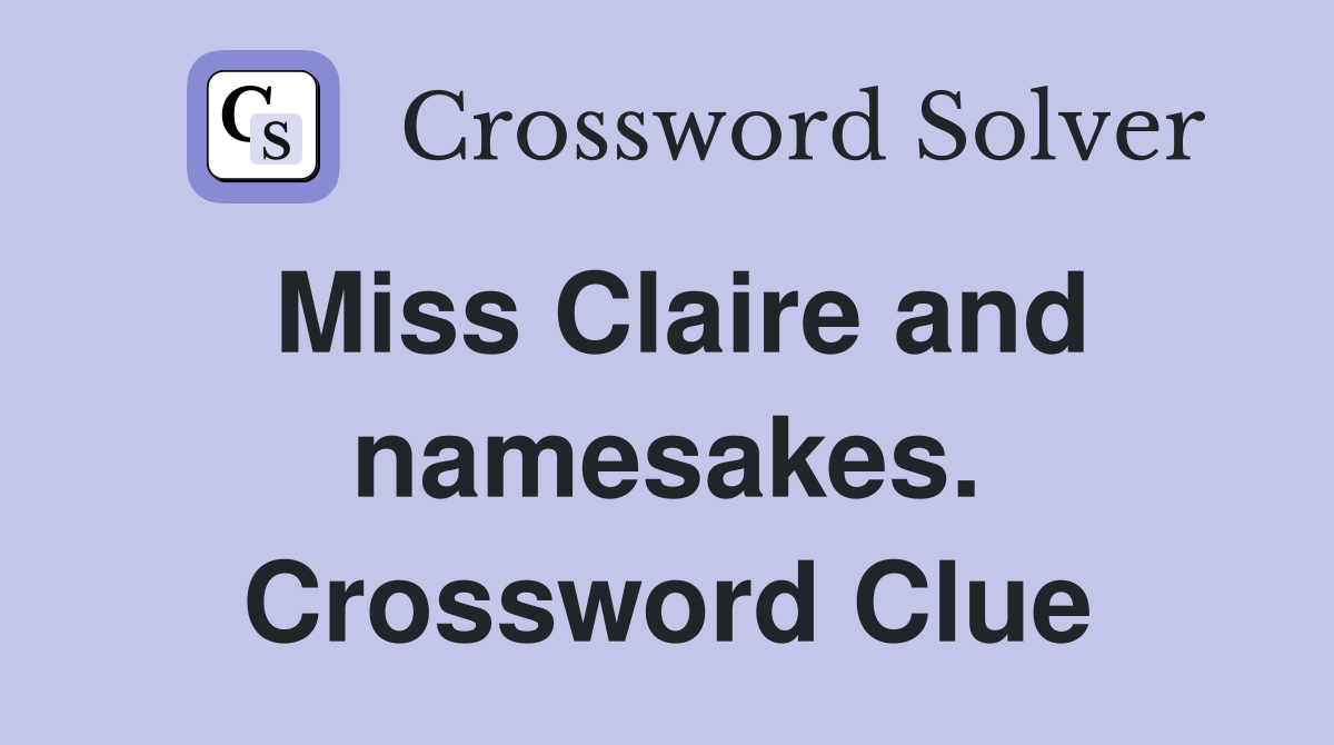 Miss Claire and namesakes. Crossword Clue