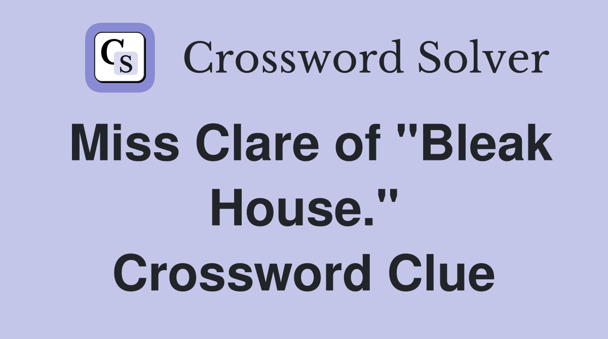 Miss Clare of "Bleak House." Crossword Clue