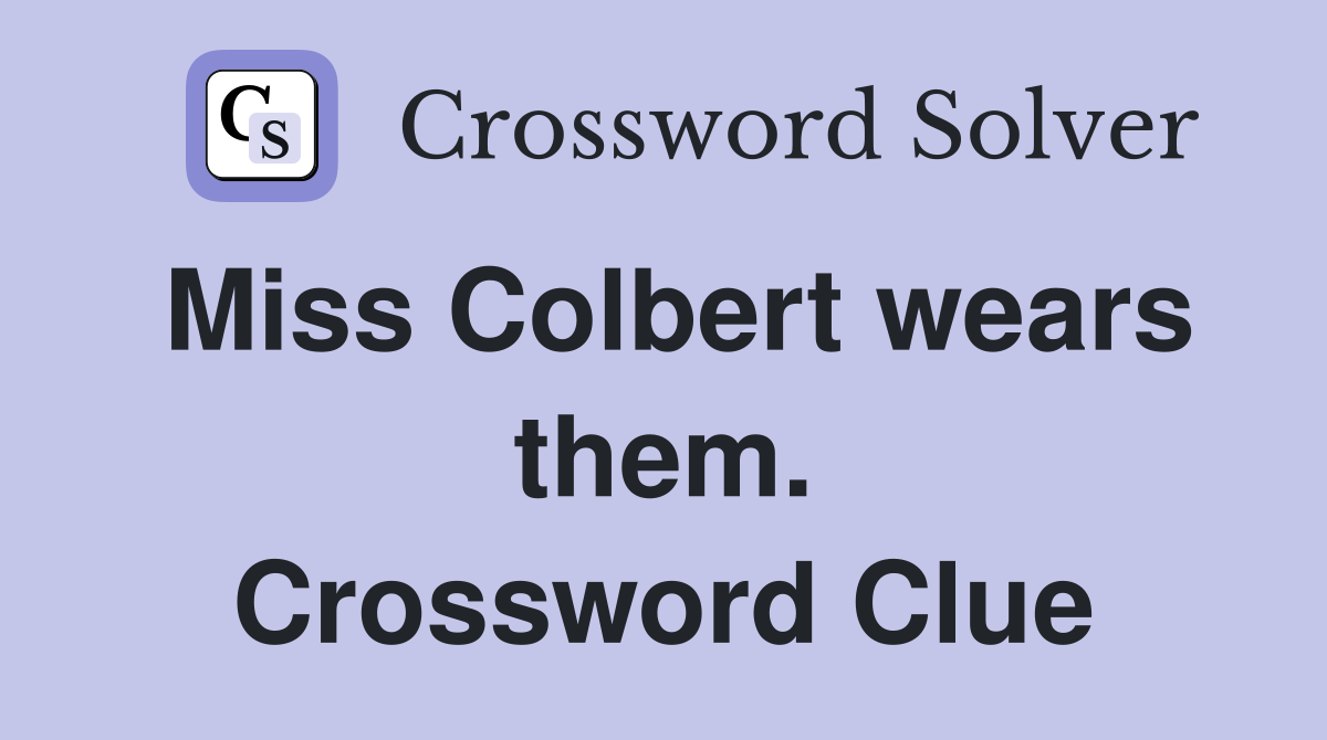 Miss Colbert wears them. Crossword Clue