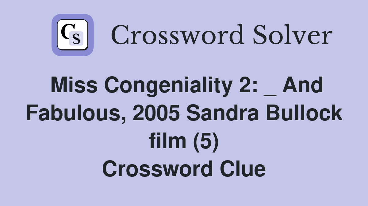 Miss Congeniality 2: _ And Fabulous, 2005 Sandra Bullock film (5) Crossword Clue