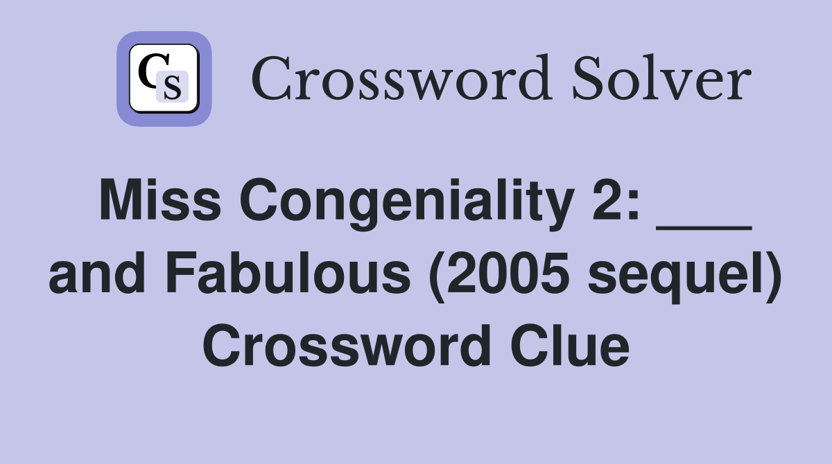 Miss Congeniality 2: ___ and Fabulous (2005 sequel) Crossword Clue