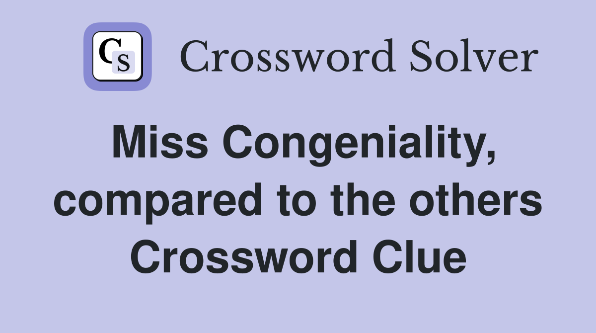 Miss Congeniality, compared to the others Crossword Clue