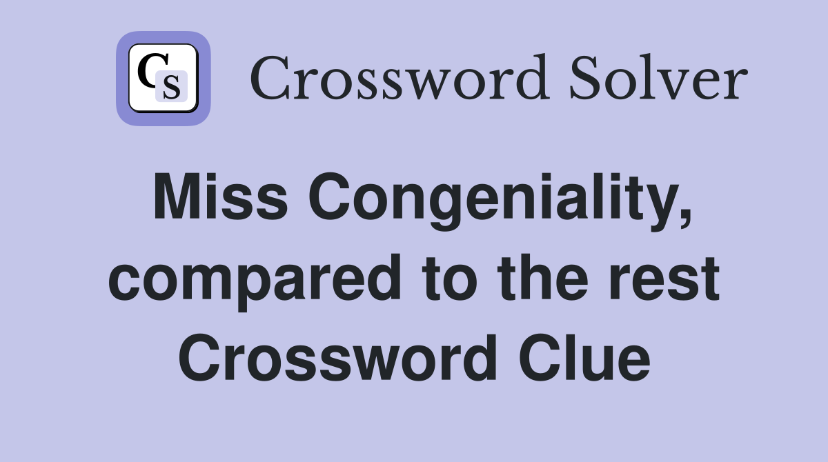 Miss Congeniality, compared to the rest Crossword Clue