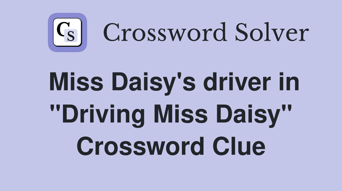 Miss Daisy's driver in "Driving Miss Daisy" Crossword Clue