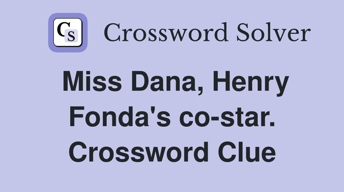 Miss Dana, Henry Fonda's co-star. Crossword Clue