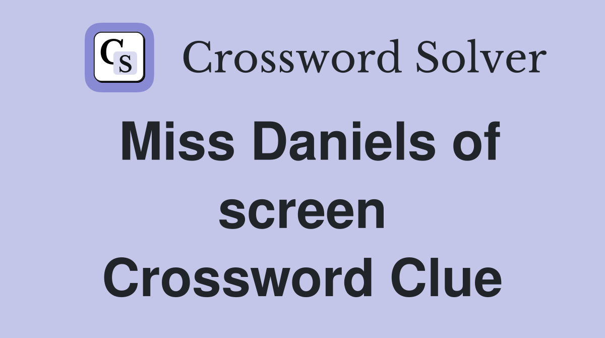 Miss Daniels of screen Crossword Clue