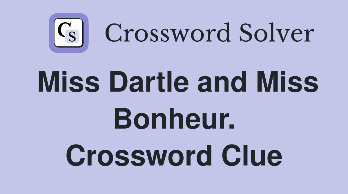 Miss Dartle and Miss Bonheur. Crossword Clue