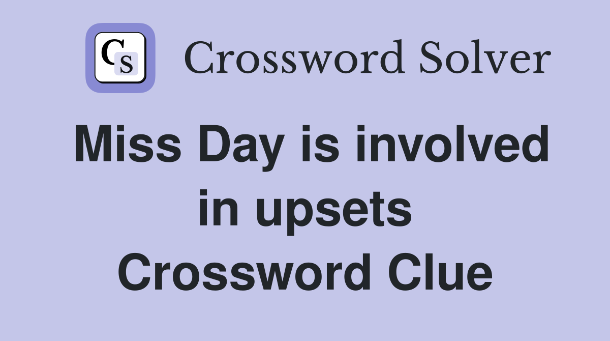 Miss Day is involved in upsets Crossword Clue