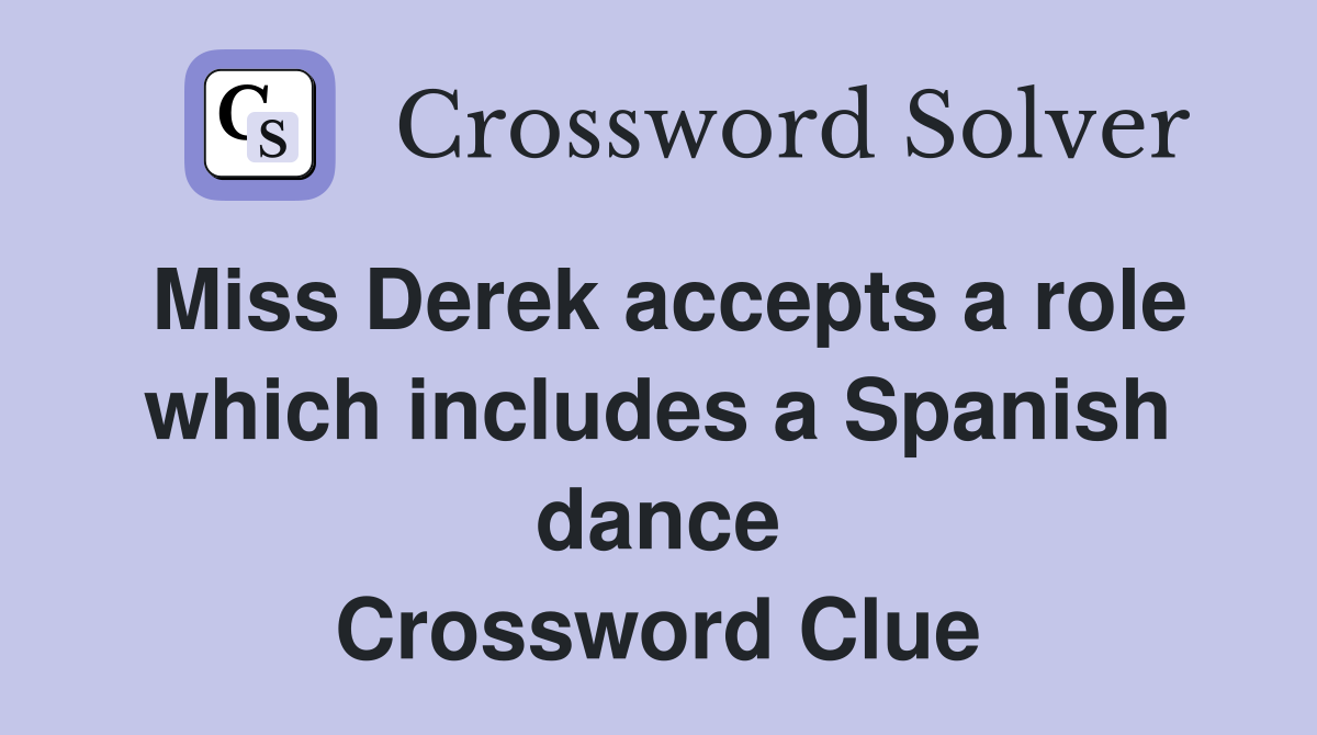 Miss Derek accepts a role which includes a Spanish dance Crossword Clue