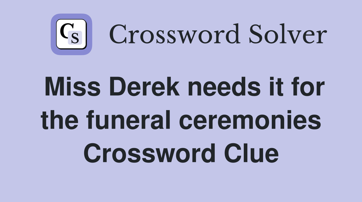 Miss Derek needs it for the funeral ceremonies Crossword Clue