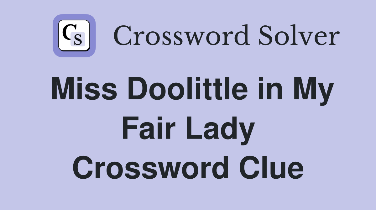 Miss Doolittle in My Fair Lady Crossword Clue