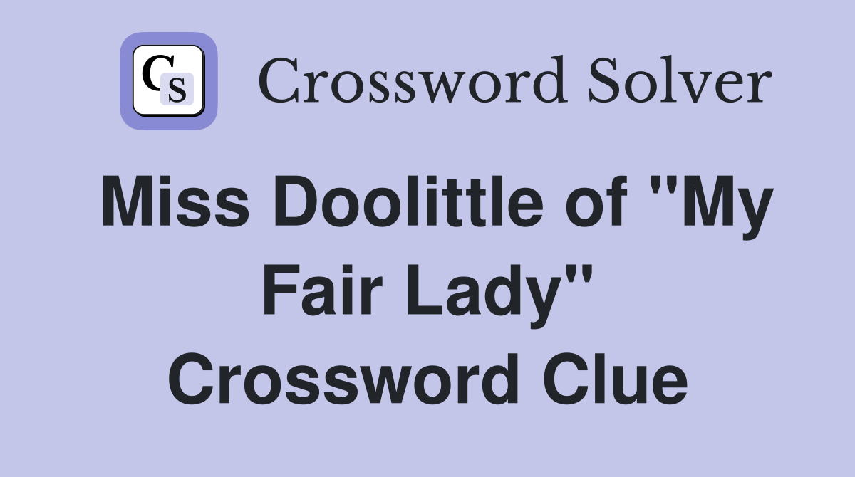 Miss Doolittle of "My Fair Lady" Crossword Clue