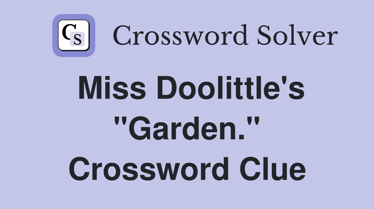 Miss Doolittle's "Garden." Crossword Clue