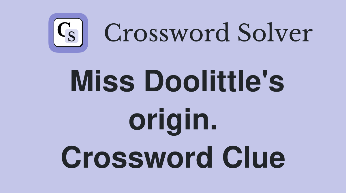 Miss Doolittle's origin. Crossword Clue