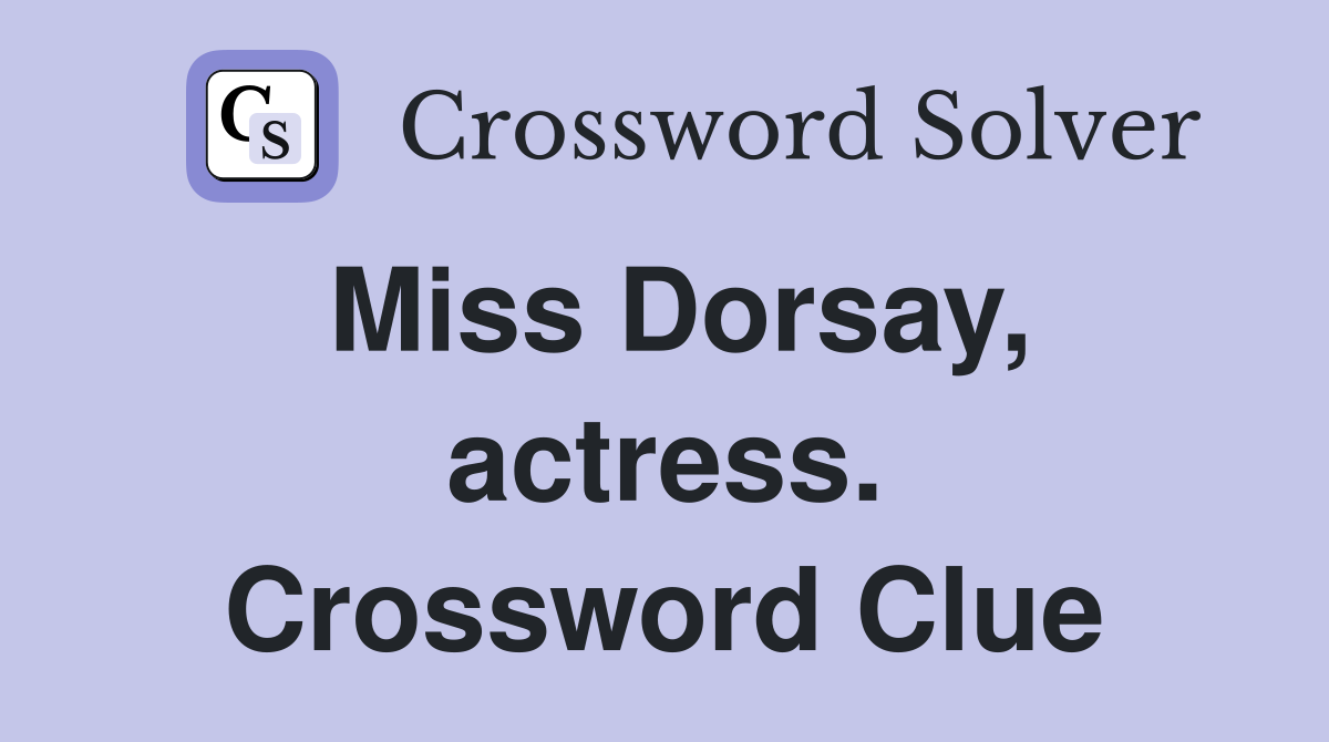 Miss Dorsay, actress. Crossword Clue