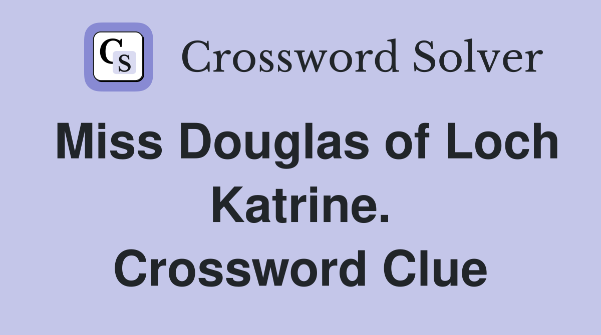 Miss Douglas of Loch Katrine. Crossword Clue