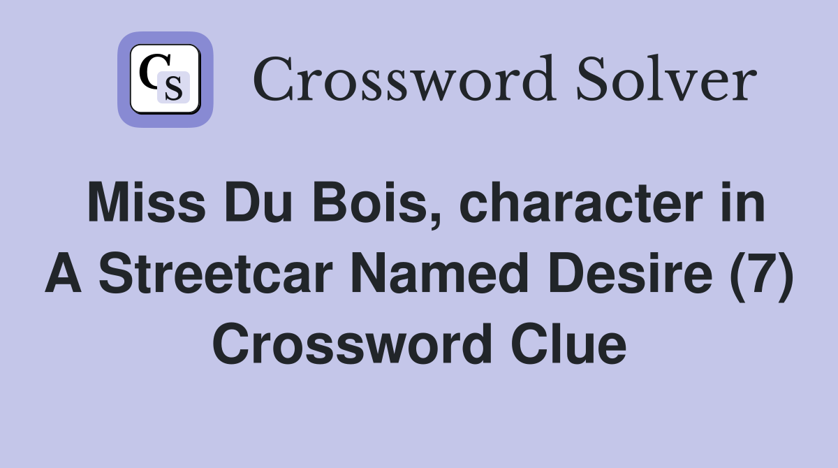 Miss Du Bois, character in A Streetcar Named Desire (7) Crossword Clue