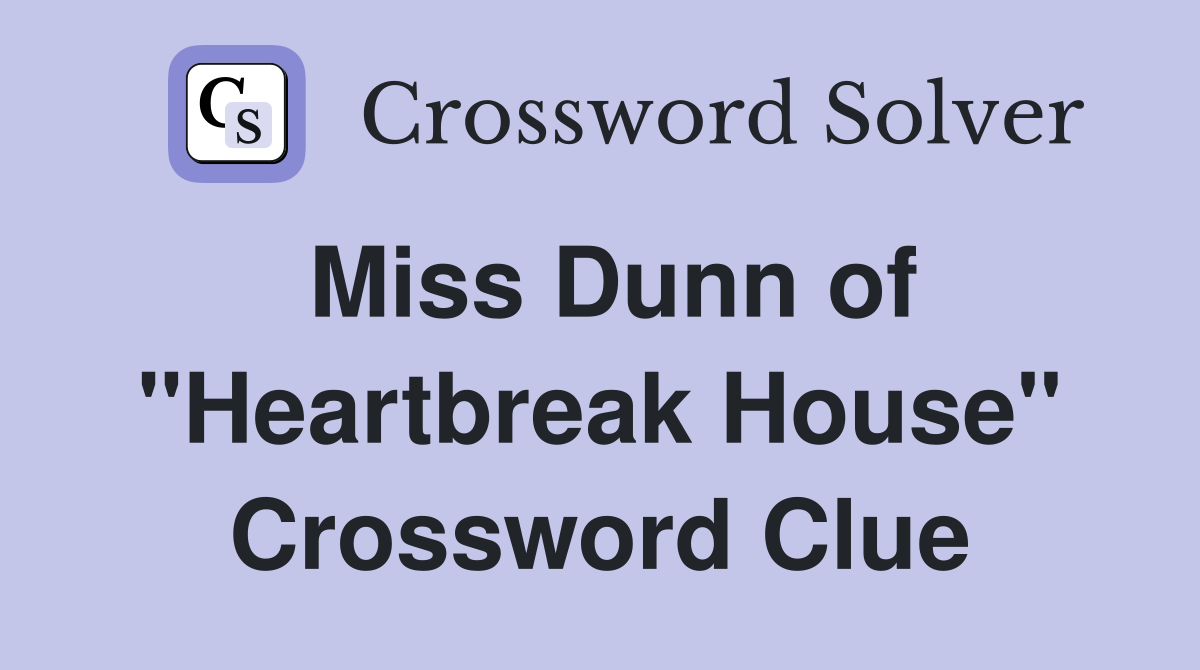 Miss Dunn of "Heartbreak House" Crossword Clue