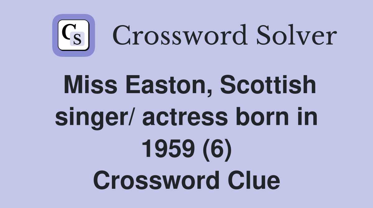 Miss Easton, Scottish singer/ actress born in 1959 (6) Crossword Clue