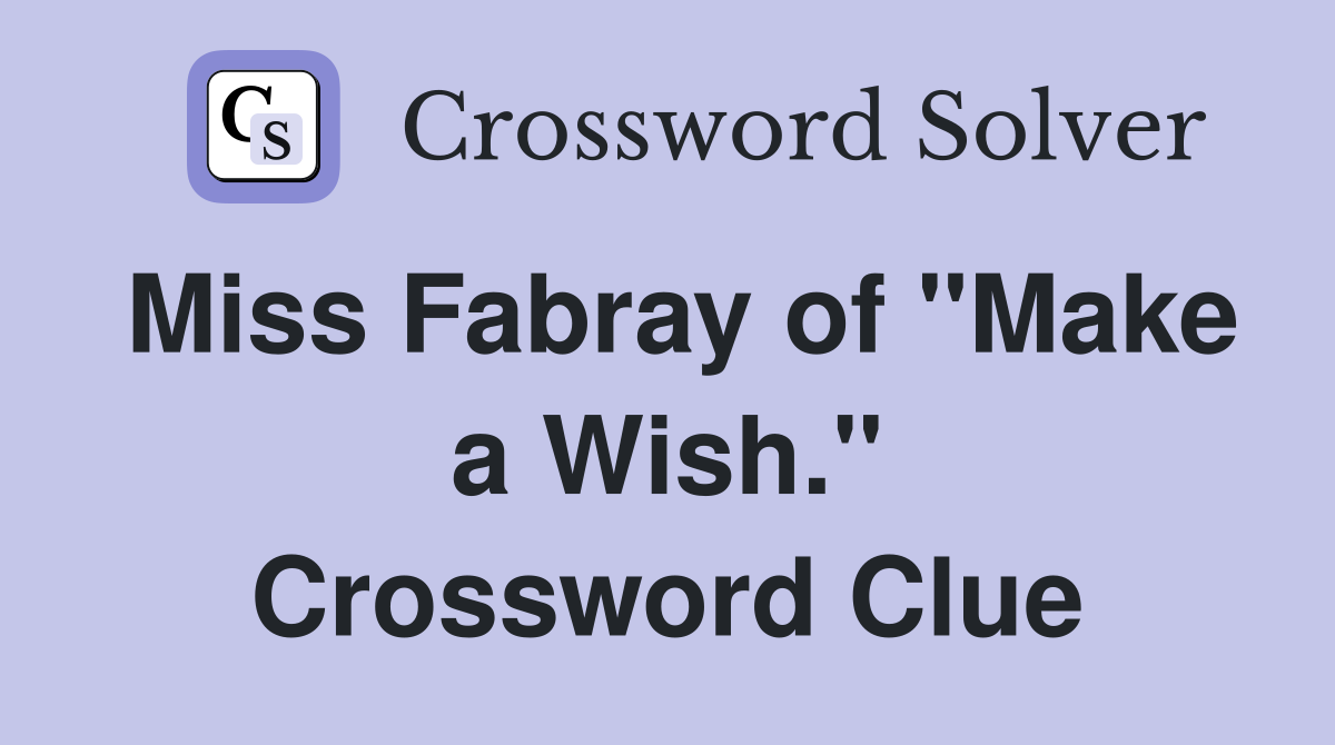 Miss Fabray of "Make a Wish." Crossword Clue