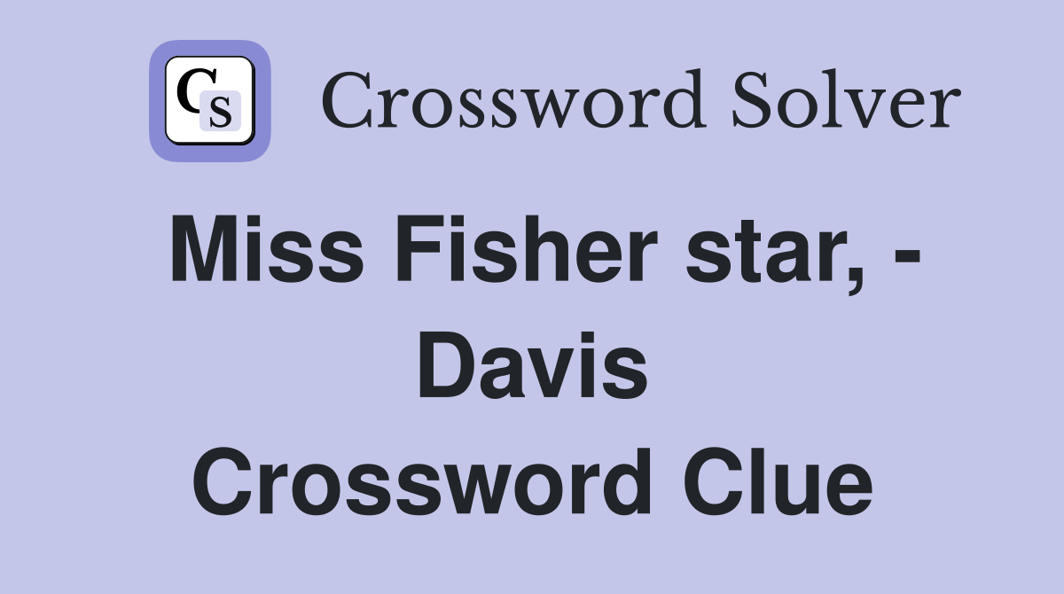 Miss Fisher star, - Davis Crossword Clue