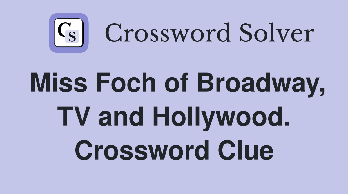 Miss Foch of Broadway, TV and Hollywood. Crossword Clue