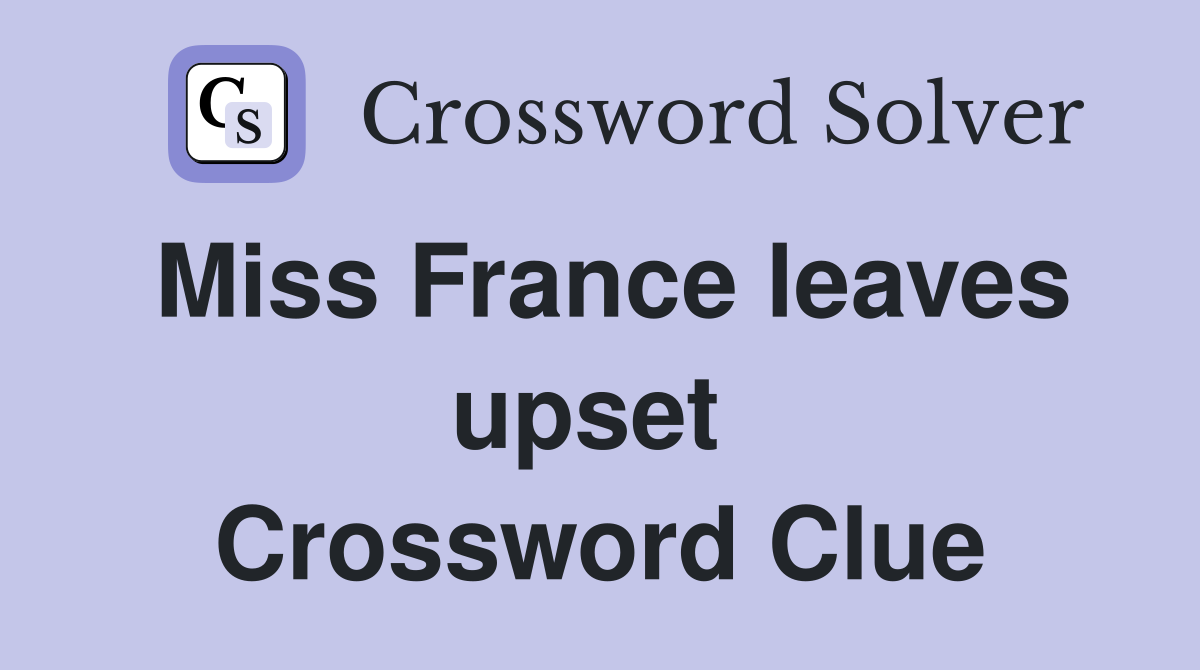 Miss France leaves upset  Crossword Clue