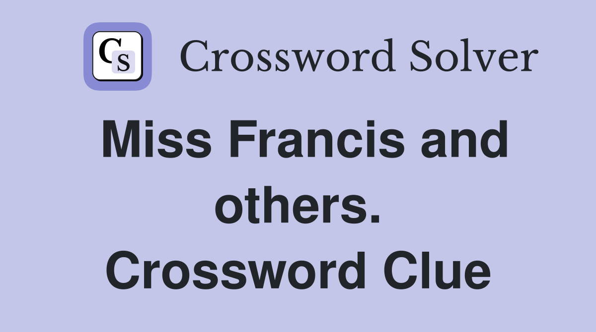 Miss Francis and others. Crossword Clue