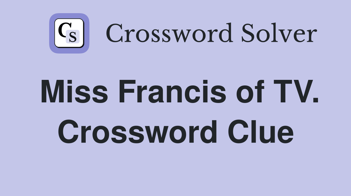 Miss Francis of TV. Crossword Clue