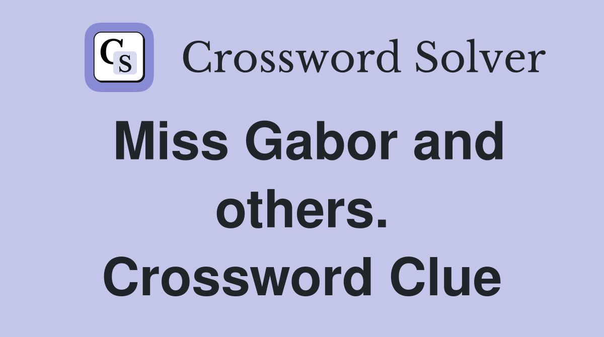 Miss Gabor and others. Crossword Clue