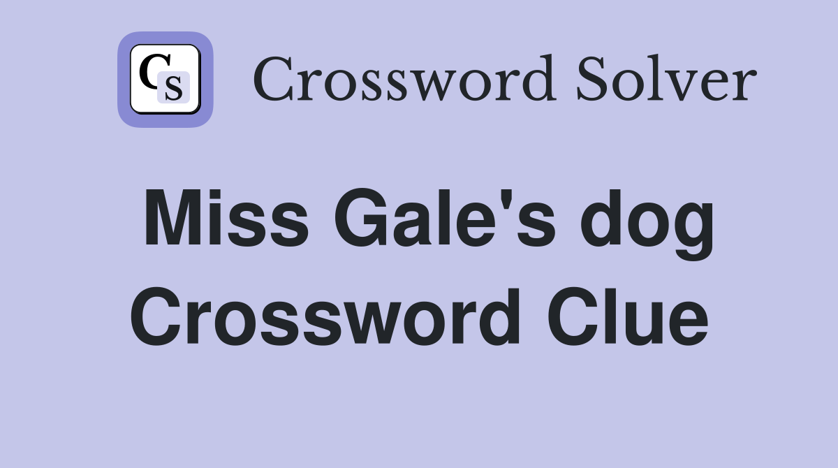 Miss Gale's dog Crossword Clue